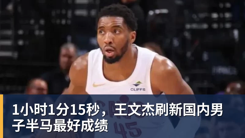 1小时1分15秒，王文杰刷新国内男子半马最好成绩