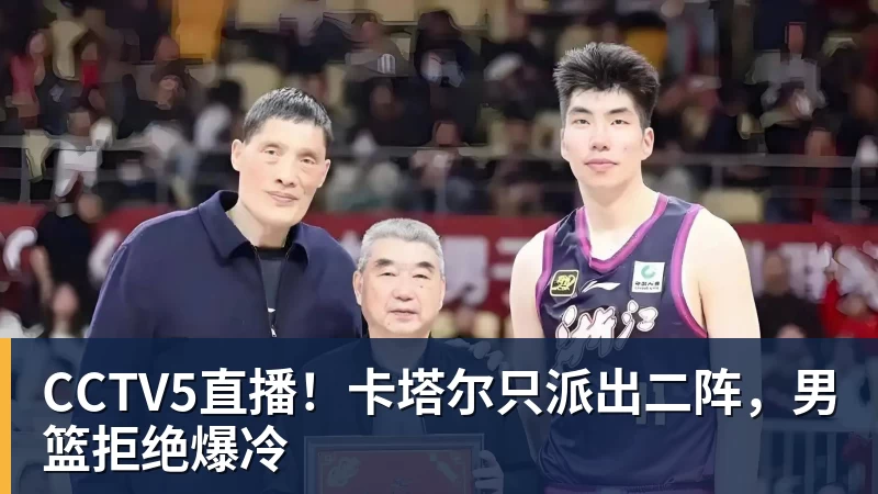 CCTV5直播！卡塔尔只派出二阵，男篮拒绝爆冷