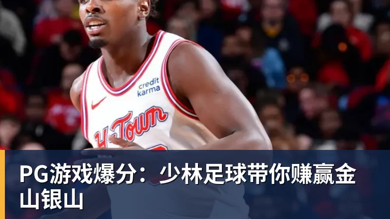 PG游戏爆分：少林足球带你赚赢金山银山