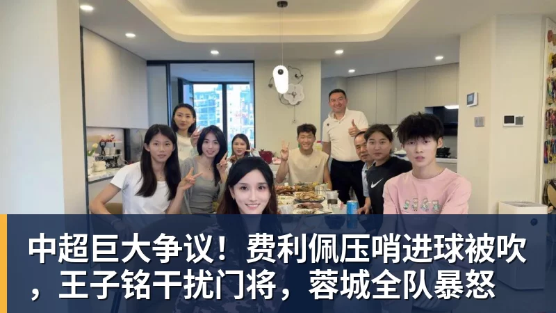 中超巨大争议！费利佩压哨进球被吹，王子铭干扰门将，蓉城全队暴怒