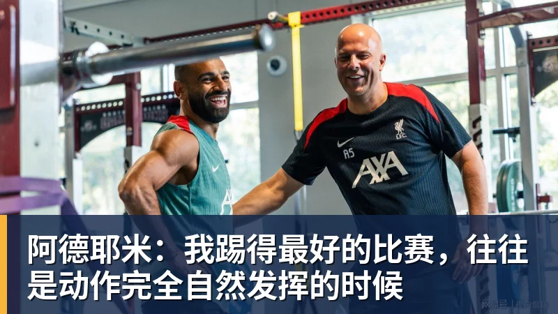阿德耶米：我踢得最好的比赛，往往是动作完全自然发挥的时候