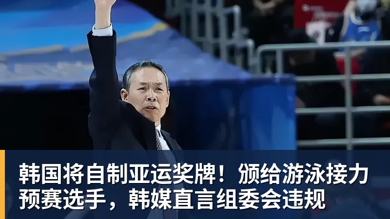 韩国将自制亚运奖牌!颁给游泳接力预赛选手,韩媒直言组委会违规