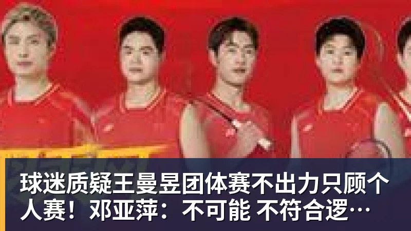 球迷质疑王曼昱团体赛不出力只顾个人赛！邓亚萍：不可能 不符合逻辑！曼昱家乡发贺信拉横幅庆祝亚运三冠王！