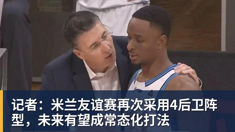 记者：米兰友谊赛再次采用4后卫阵型，未来有望成常态化打法
