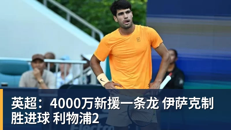 英超：4000万新援一条龙 伊萨克制胜进球 利物浦2