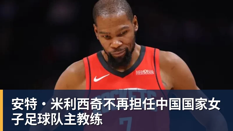安特·米利西奇不再担任中国国家女子足球队主教练